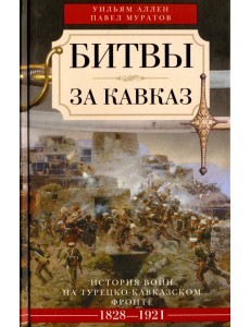 Битвы за Кавказ. История войн на турецко-кавказском фронте. 1828 - 1921