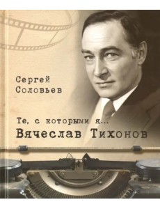 Те, с которыми я… Вячеслав Тихонов