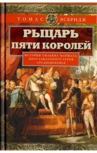 Рыцарь пяти королей. История Ульмана Маршала, прославленного героя Средневековья