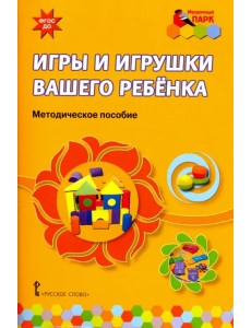 Игры и игрушки вашего ребенка. Методическое пособие. ФГОС ДО