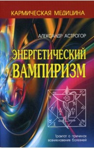 Энергетический вампиризм. Трактат о причинах возникновения болезней