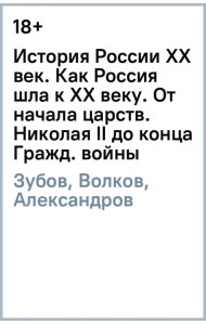 История России XX век. Как Россия шла к ХХ веку. От начала царствования Николая II до конца Гражданской войны (1894-1922). Том 1