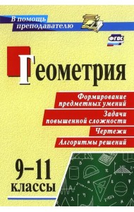 Геометрия. 9-11 классы. Формирование предметных умений, задачи повышенной сложности, чертежи. ФГОС