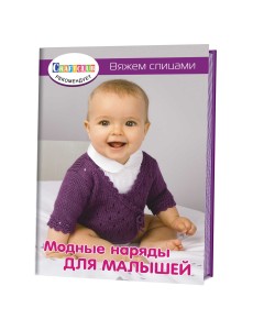 Модные наряды для малышей. Вяжем спицами Модные наряды для малышей. Вяжем спицами
