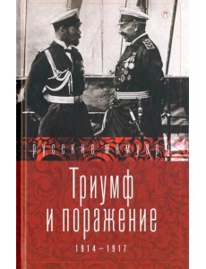 Триумф и поражение. 1914-1917 Триумф и поражение. 1914-1917