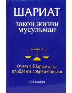 Шариат. Закон жизни мусульман. Ответы Шариата на проблемы современности