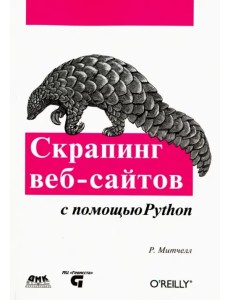 Скрапинг веб-сайтов с помощью Python. Сбор данных из современного интернета