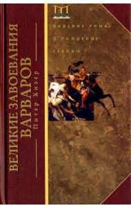 Великие завоевания варваров. Падение Рима и рождение Европы