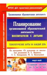 Планирование организованной образовательной деятельности воспитателя с детьми. Март - май. ФГОС