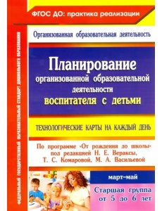 Планирование организованной образовательной деятельности воспитателя с детьми. Март - май. ФГОС