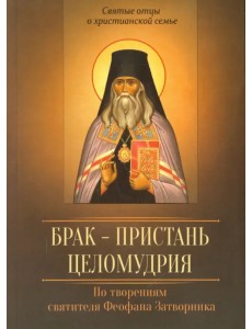Брак - пристань целомудрия. По творениям святителя Феофана Затворника