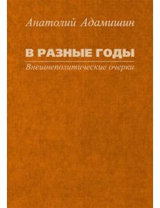 В разные годы. Внешнеполитические очерки