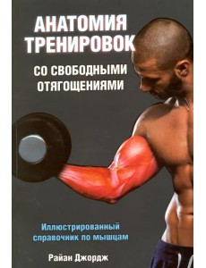 Анатомия тренировок со свободными отягощениями Анатомия тренировок со свободными отягощениями