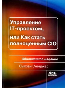 Управление IT-проектом, или Как стать полноценным CIO. Обновленное издание Управление IT-проектом, или Как стать полноценным CIO. Обновленное издание