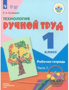 Технология. Ручной труд. 1 класс. Рабочая тетрадь. В 2-х частях. Коррекционные программы. ФГОС. Часть 1 Технология. Ручной труд. 1 класс. Рабочая тетрадь. В 2-х частях. Коррекционные программы. ФГОС. Часть 1