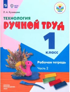 Технология. Ручной труд. 1 класс. Рабочая тетрадь. В 2-х частях. Коррекционные программы. ФГОС. Часть 2 Технология. Ручной труд. 1 класс. Рабочая тетрадь. В 2-х частях. Коррекционные программы. ФГОС. Часть 2