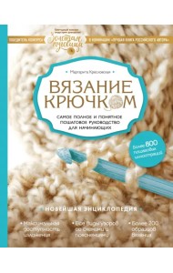 Вязание крючком. Самое полное и понятное пошаговое руководство для начинающих. Новейшая энциклопедия
