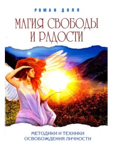 Магия свободы и радости. Методики и техники освобождения личности Магия свободы и радости. Методики и техники освобождения личности