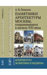 Уцелевшая Москва прошлого. Памятники архитектуры Москвы, сохранившиеся к началу XXI века. Архитектура эклектики и модерна. Книга 3