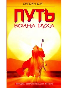 Путь Воина Духа. Методика совершенствования личности Путь Воина Духа. Методика совершенствования личности