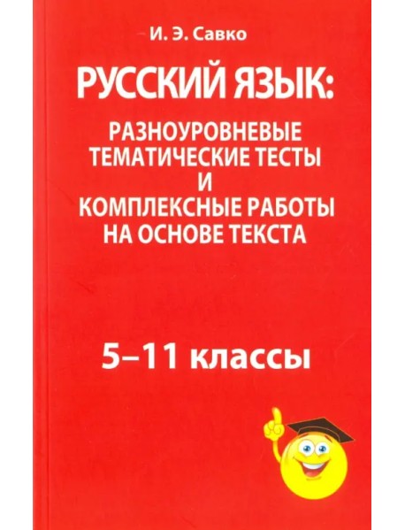 Русский язык: разноуровневые тематические тесты и комплексные работы на основе текста. 5-11 классы