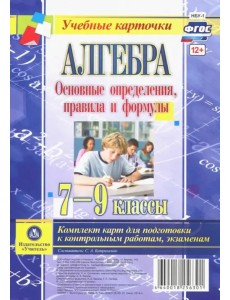 Алгебра. Основные определения, правила и формулы. 7-9 классы. Комплект карт для подготовки к контрольным работам, экзаменам. ФГОС Алгебра. Основные определения, правила и формулы. 7-9 классы. Комплект карт для подготовки к контрольным работам, экзаменам. ФГОС