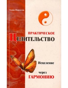 Практическое целительство. Исцеление через гармонию Практическое целительство. Исцеление через гармонию