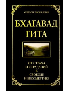 Бхагавад гита. От страха и страданий к свободе и бессмертию