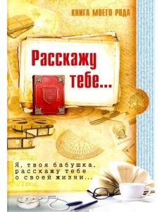 Книга моего рода... Я, твоя бабушка, расскажу тебе о своей жизни...