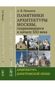 Уцелевшая Москва прошлого. Памятники архитектуры Москвы, сохранившиеся к началу XXI века. Архитектура допетровской эпохи. Книга 1