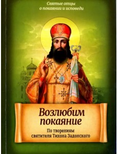 Возлюбим покаяние. По творениям святителя Тихона Задонского