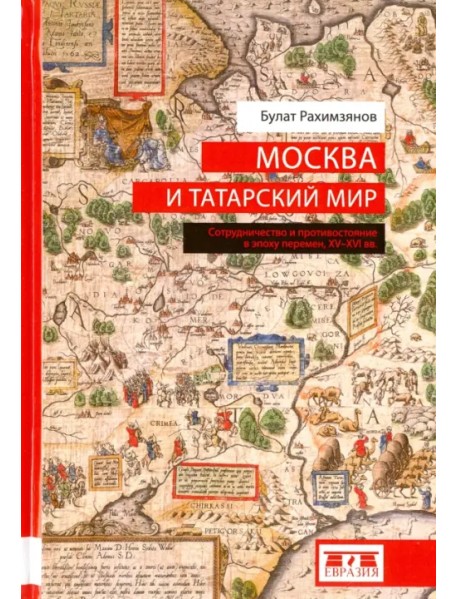 Москва и татарский мир. Сотрудничество и противостояние в эпоху перемен. XV-XVI вв.