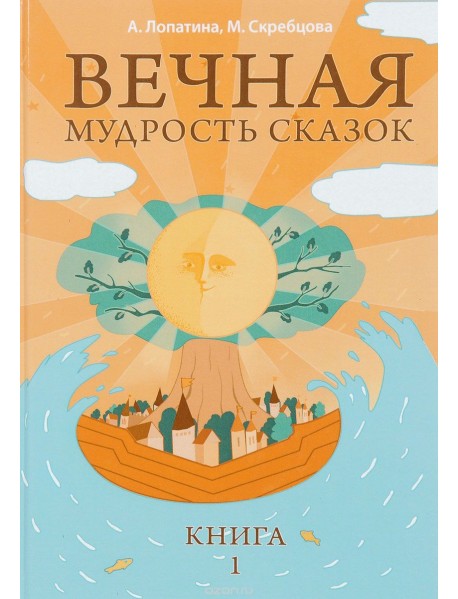 Вечная мудрость сказок. Уроки нравственности в притчах, легендах и сказках народов мира. Книга 1