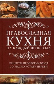 Православная кухня на каждый день года. Рецепты доступных недорогих блюд согласно уставу Церкви