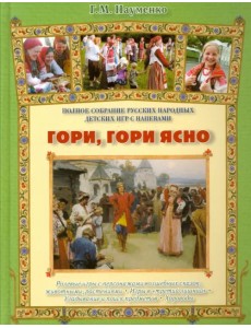Гори, гори ясно. Полное собрание детских народных игр с напевами: ролевые игры с персонажами Гори, гори ясно. Полное собрание детских народных игр с напевами: ролевые игры с персонажами
