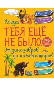 Когда тебя ещё не было. От динозавров до компьютеров