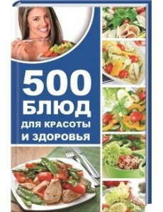 500 блюд для красоты и здоровья