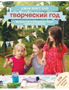 Творческий год. Времена года и праздники в играх, поделках, рецептах