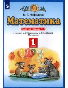 Математика. 1 класс. Рабочая тетрадь №1 к учебнику М.И. Башмакова, М. Г. Нефедовой Математика. 1 класс. Рабочая тетрадь №1 к учебнику М.И. Башмакова, М. Г. Нефедовой