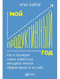 Мой продуктивный год. Как я проверил самые известные методики личной эффективности на себе Мой продуктивный год. Как я проверил самые известные методики личной эффективности на себе