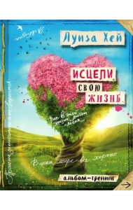 Исцели свою жизнь. Творческий альбом-тренинг