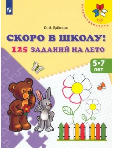 Скоро в школу! 125 заданий на лето. Пособие для детей 5-7 лет. ФГОС ДО Скоро в школу! 125 заданий на лето. Пособие для детей 5-7 лет. ФГОС ДО