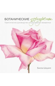 Ботанические портреты. Практическое руководство по рисованию акварелью
