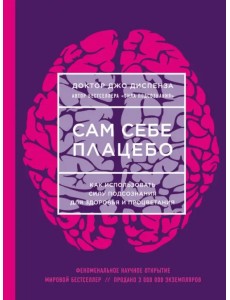 Сам себе плацебо. Как использовать силу подсознания для здоровья и процветания Сам себе плацебо. Как использовать силу подсознания для здоровья и процветания