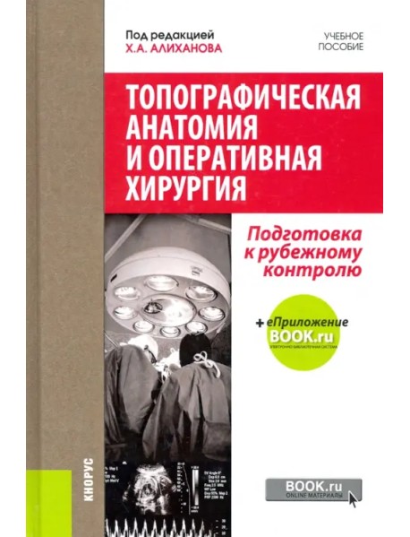 Топографическая анатомия и оперативная хирургия. Подготовка к рубежному контролю. Учебное пособие с электронным приложением