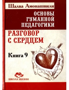 Основы гуманной педагогики. В 20 книгах. Книга 9. разговор с сердцем