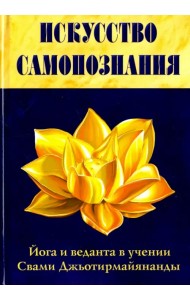 Искусство Самопознания. Йога и веданта в учении Свами Джьотирмайянанды