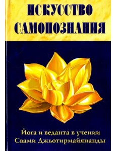 Искусство Самопознания. Йога и веданта в учении Свами Джьотирмайянанды