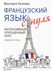 Французский язык с нуля. Интенсивный упрощенный курс + Звукозапись всех уроков (on-line) Французский язык с нуля. Интенсивный упрощенный курс + Звукозапись всех уроков (on-line)
