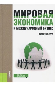 Мировая экономика и международный бизнес. Экспресс-курс. Учебник